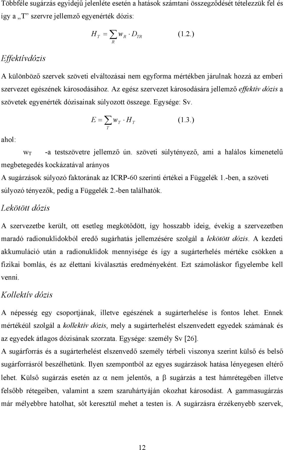 Az egész szervezet károsodására jellemző effektív dózis a szövetek egyenérték dózisainak súlyozott összege. Egysége: Sv. E = w T H T (1.3.) ahol: T w T -a testszövetre jellemző ún.