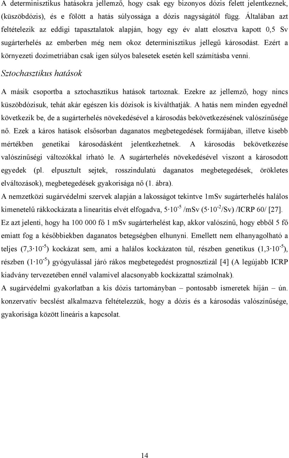 Ezért a környezeti dozimetriában csak igen súlyos balesetek esetén kell számításba venni. Sztochasztikus hatások A másik csoportba a sztochasztikus hatások tartoznak.