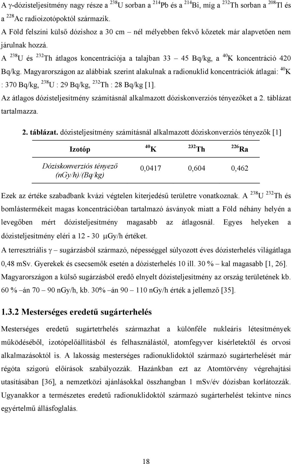 Magyarországon az alábbiak szerint alakulnak a radionuklid koncentrációk átlagai: 40 K : 370 Bq/kg, 238 U : 29 Bq/kg, 232 Th : 28 Bq/kg [1].
