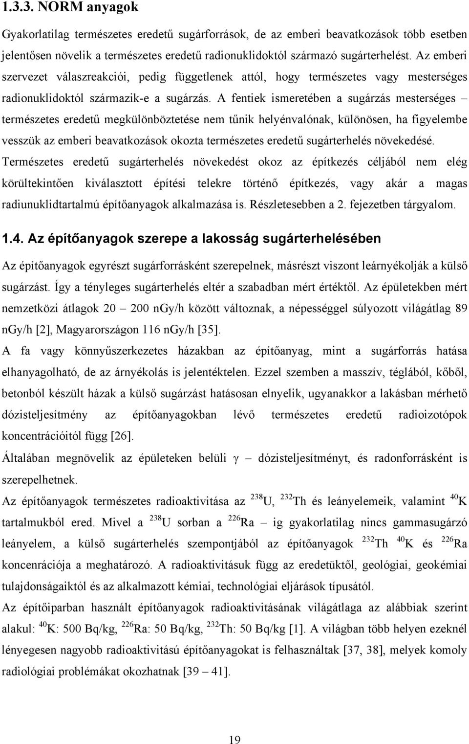 A fentiek ismeretében a sugárzás mesterséges természetes eredetű megkülönböztetése nem tűnik helyénvalónak, különösen, ha figyelembe vesszük az emberi beavatkozások okozta természetes eredetű