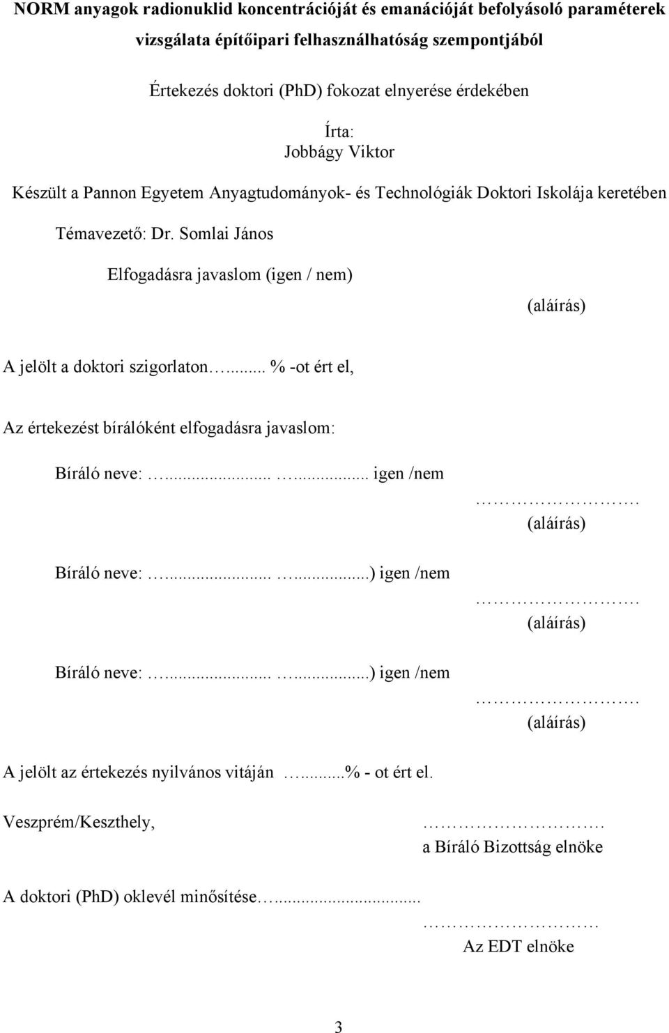 Somlai János Elfogadásra javaslom (igen / nem) (aláírás) A jelölt a doktori szigorlaton... % -ot ért el, Az értekezést bírálóként elfogadásra javaslom: Bíráló neve:.
