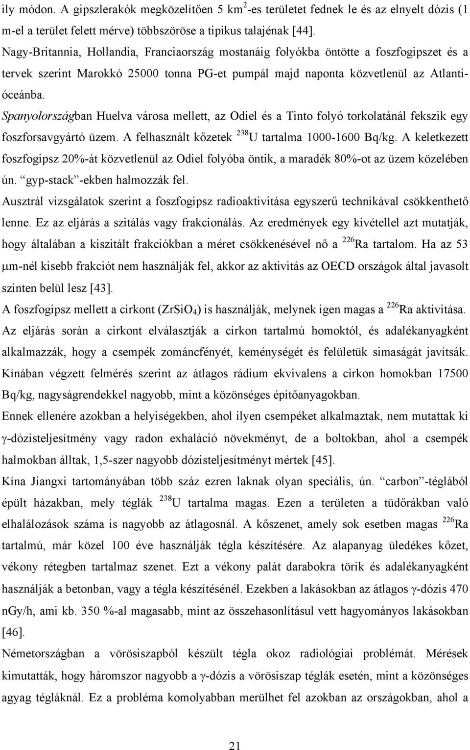 Spanyolországban Huelva városa mellett, az Odiel és a Tinto folyó torkolatánál fekszik egy foszforsavgyártó üzem. A felhasznált kőzetek 238 U tartalma 1000-1600 Bq/kg.