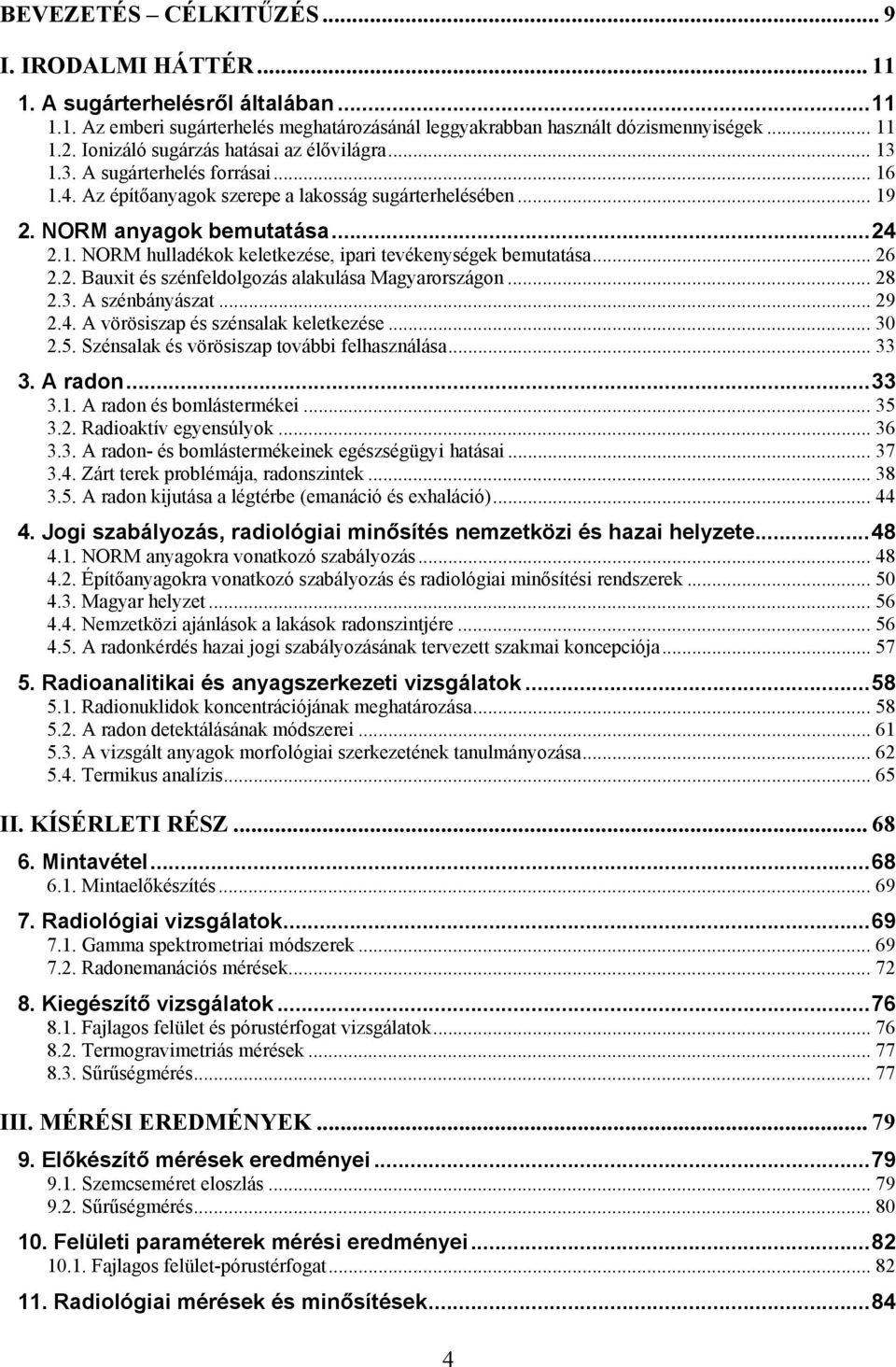 .. 26 2.2. Bauxit és szénfeldolgozás alakulása Magyarországon... 28 2.3. A szénbányászat... 29 2.4. A vörösiszap és szénsalak keletkezése... 30 2.5. Szénsalak és vörösiszap további felhasználása.