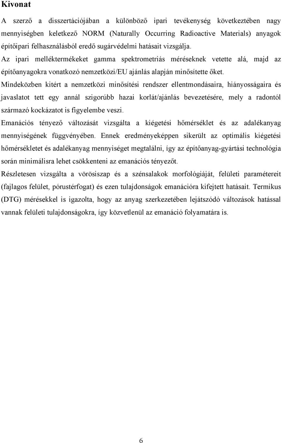 Mindeközben kitért a nemzetközi minősítési rendszer ellentmondásaira, hiányosságaira és javaslatot tett egy annál szigorúbb hazai korlát/ajánlás bevezetésére, mely a radontól származó kockázatot is