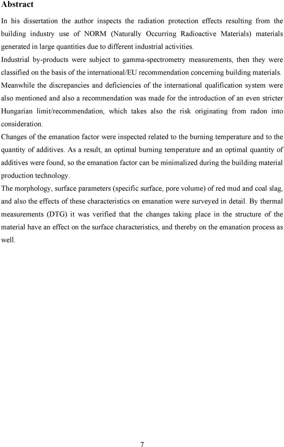 Industrial by-products were subject to gamma-spectrometry measurements, then they were classified on the basis of the international/eu recommendation concerning building materials.