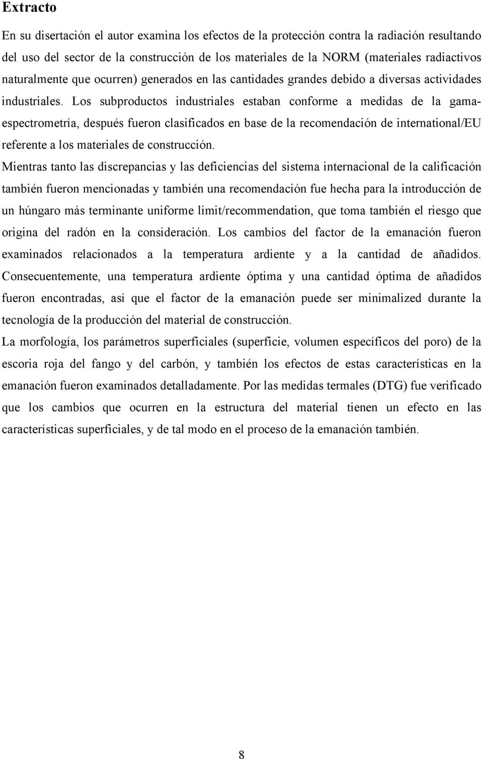 Los subproductos industriales estaban conforme a medidas de la gamaespectrometría, después fueron clasificados en base de la recomendación de international/eu referente a los materiales de