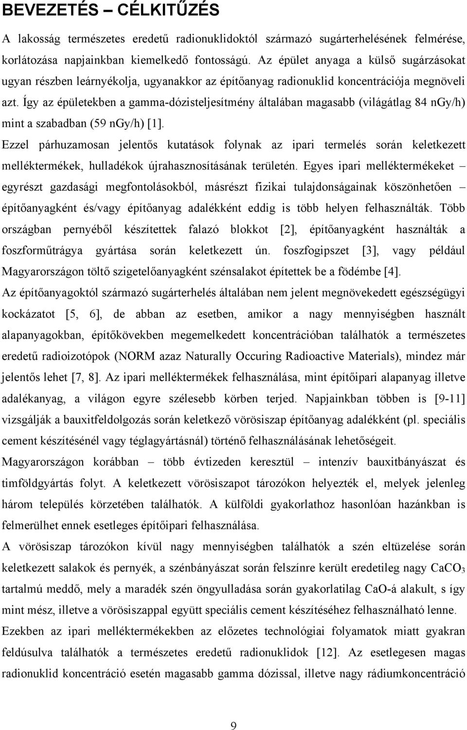 Így az épületekben a gamma-dózisteljesítmény általában magasabb (világátlag 84 ngy/h) mint a szabadban (59 ngy/h) [1].