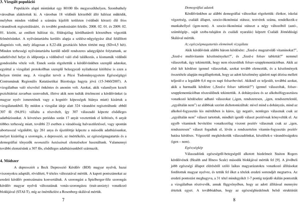02. 01. és 2009. 02. 01. között, az említett hálózat tíz, földrajzilag körülhatárolt körzetében végeztük felmérésünket.
