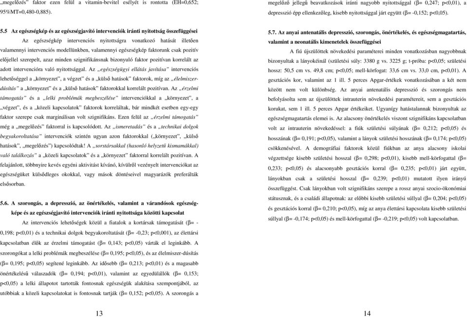 5 Az egészségkép és az egészségjavító intervenciók iránti nyitottság összefüggései Az egészségkép intervenciós nyitottságra vonatkozó hatását illetıen valamennyi intervenciós modellünkben, valamennyi