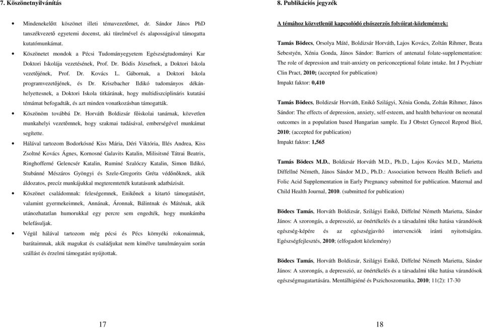 Köszönetet mondok a Pécsi Tudományegyetem Egészségtudományi Kar Doktori Iskolája vezetésének, Prof. Dr. Bódis Józsefnek, a Doktori Iskola vezetıjének, Prof. Dr. Kovács L.