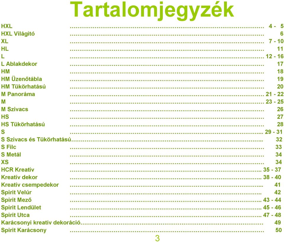 . 32 S Filc 33 S Metál 34 XS 34 HCR Kreatív.. 35-37 Kreatív dekor.. 38-40 Kreatív csempedekor... 41 Spirit Velúr.