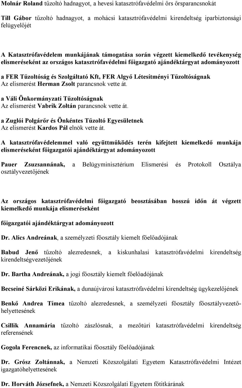 FER Algyő Létesítményi Tűzoltóságnak Az elismerést Herman Zsolt parancsnok vette át. a Váli Önkormányzati Tűzoltóságnak Az elismerést Vabrik Zoltán parancsnok vette át.