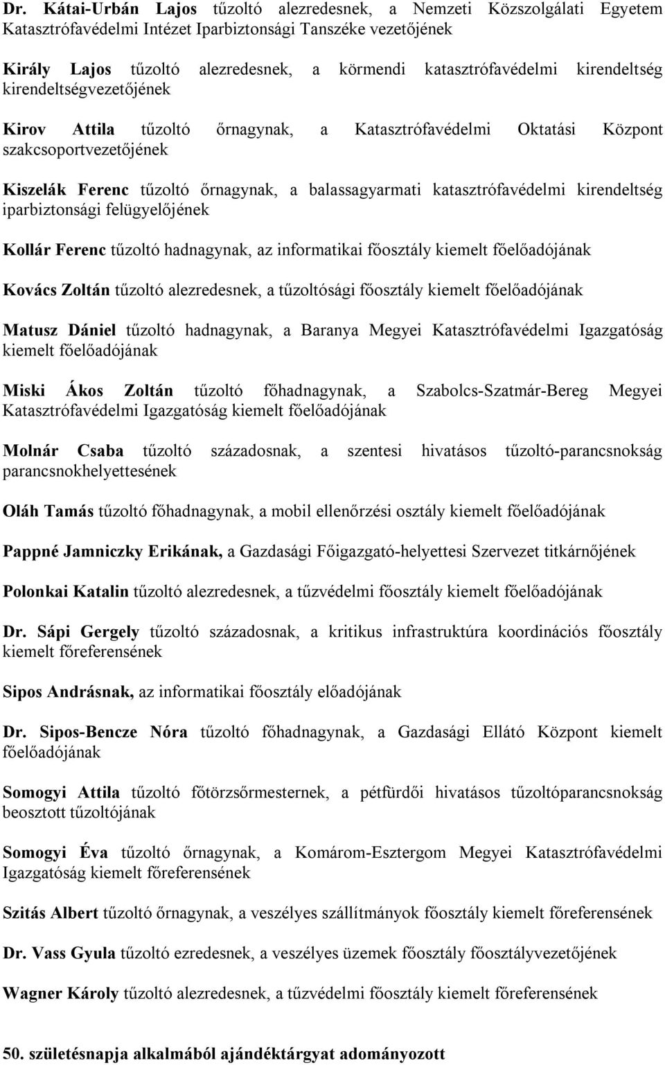 balassagyarmati katasztrófavédelmi kirendeltség iparbiztonsági felügyelőjének Kollár Ferenc tűzoltó hadnagynak, az informatikai főosztály kiemelt főelőadójának Kovács Zoltán tűzoltó alezredesnek, a