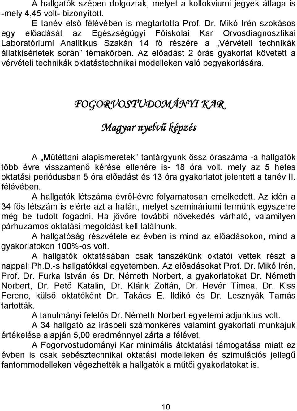 Az előadást 2 órás gyakorlat követett a vérvételi technikák oktatástechnikai modelleken való begyakorlására.