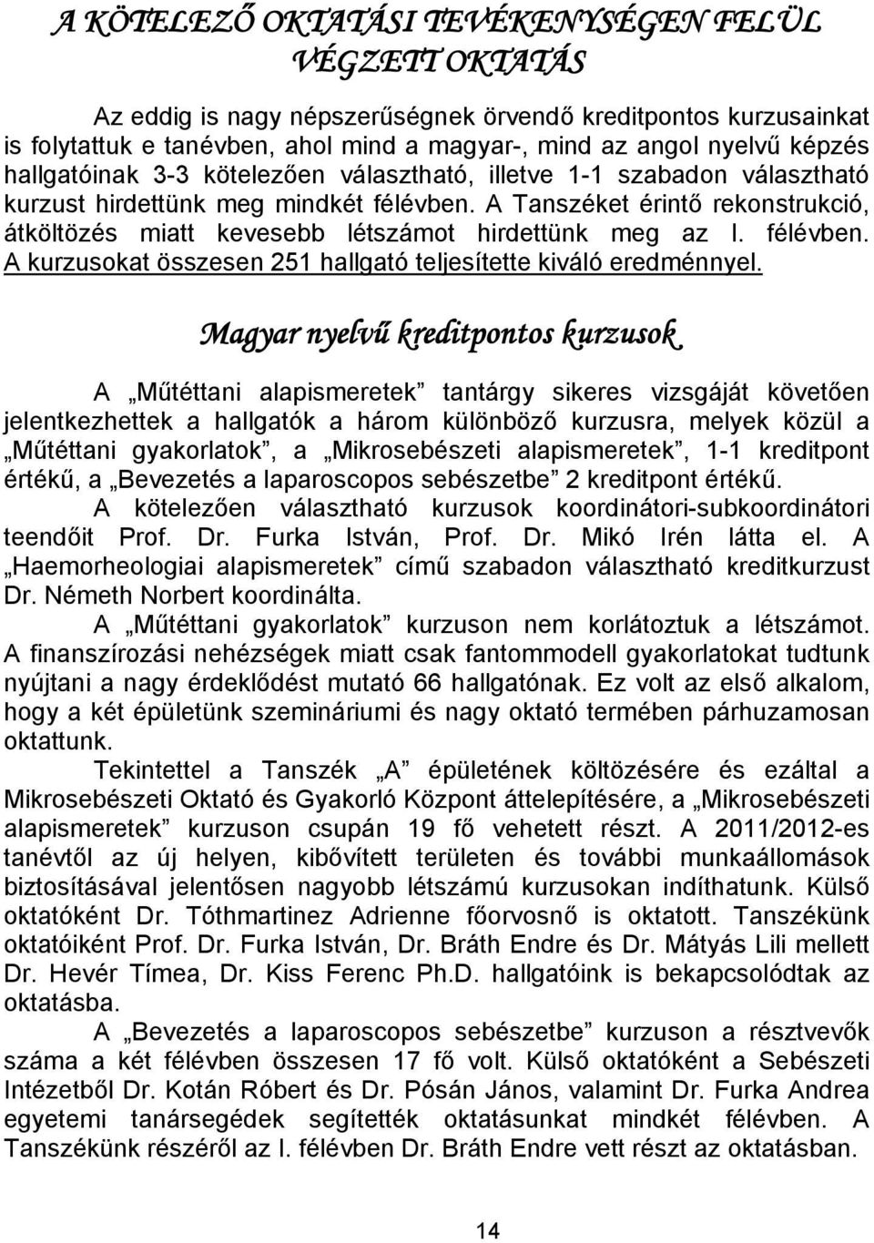 A Tanszéket érintő rekonstrukció, átköltözés miatt kevesebb létszámot hirdettünk meg az I. félévben. A kurzusokat összesen 251 hallgató teljesítette kiváló eredménnyel.