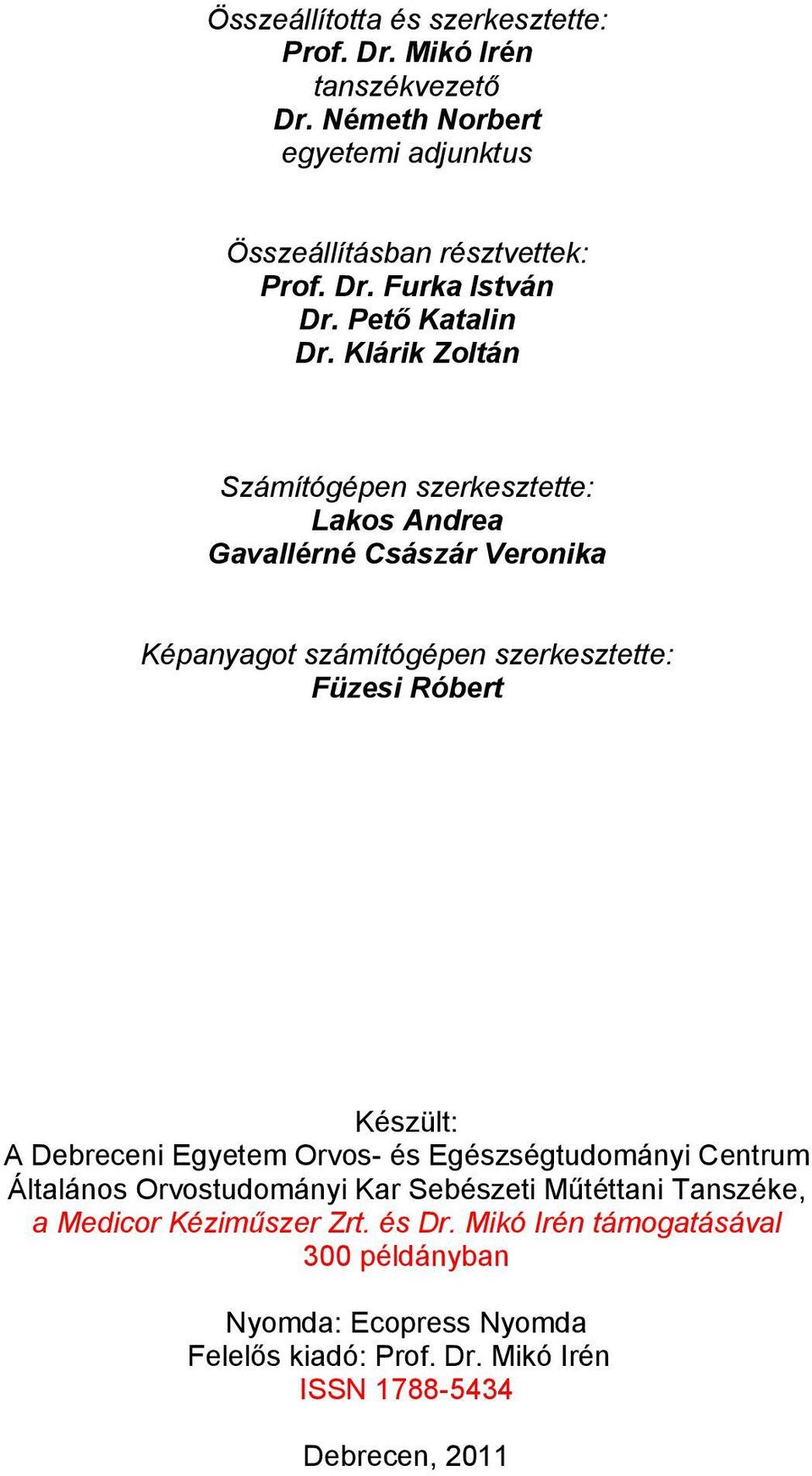 Klárik Zoltán Számítógépen szerkesztette: Lakos Andrea Gavallérné Császár Veronika Képanyagot számítógépen szerkesztette: Füzesi Róbert Készült: A