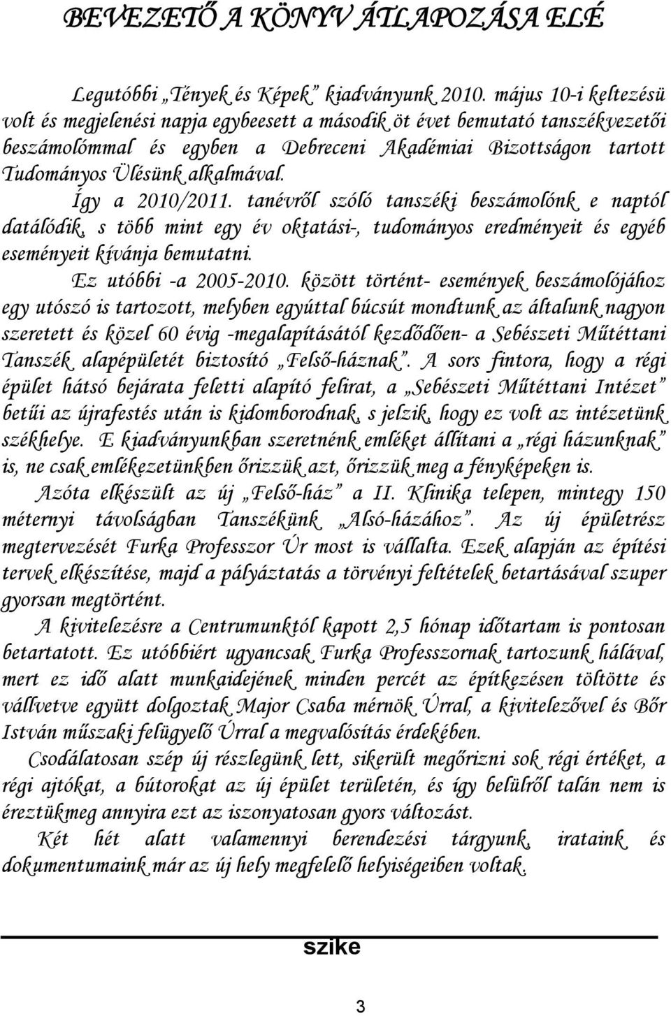 Így a 2010/2011. tanévről szóló tanszéki beszámolónk e naptól datálódik, s több mint egy év oktatási-, tudományos eredményeit és egyéb eseményeit kívánja bemutatni. Ez utóbbi -a 2005-2010.