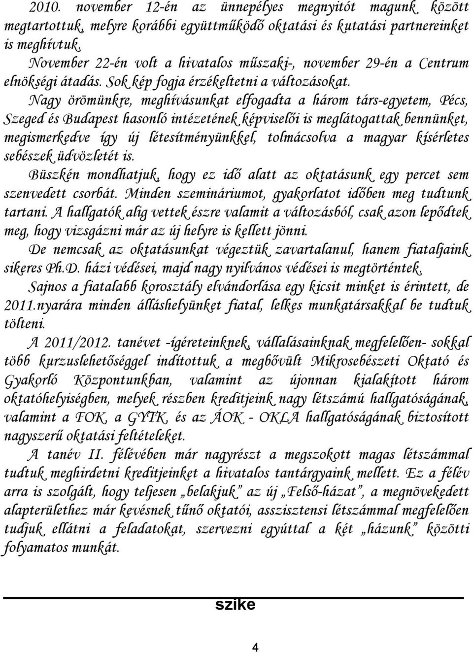 Nagy örömünkre, meghívásunkat elfogadta a három társ-egyetem, Pécs, Szeged és Budapest hasonló intézetének képviselői is meglátogattak bennünket, megismerkedve így új létesítményünkkel, tolmácsolva a