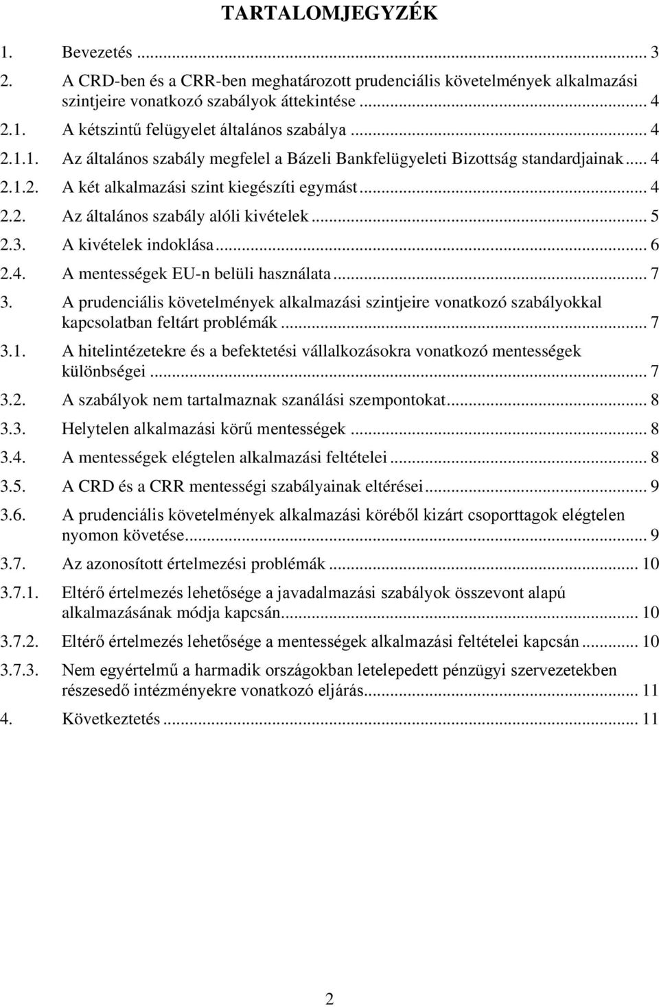 3. A kivételek indoklása... 6 2.4. A mentességek EU-n belüli használata... 7 3. A prudenciális követelmények alkalmazási szintjeire vonatkozó szabályokkal kapcsolatban feltárt problémák... 7 3.1.