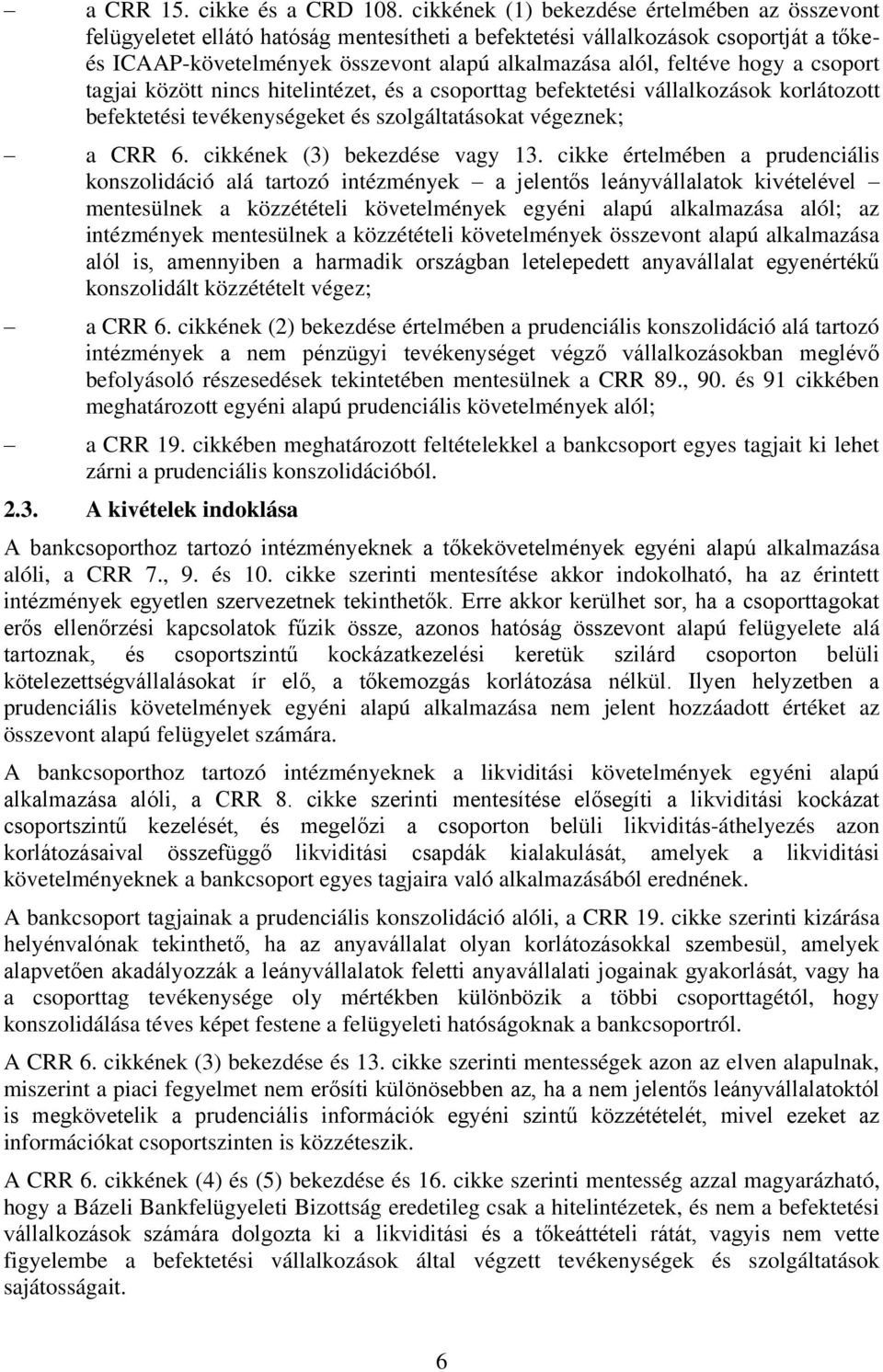 hogy a csoport tagjai között nincs hitelintézet, és a csoporttag befektetési vállalkozások korlátozott befektetési tevékenységeket és szolgáltatásokat végeznek; a CRR 6.