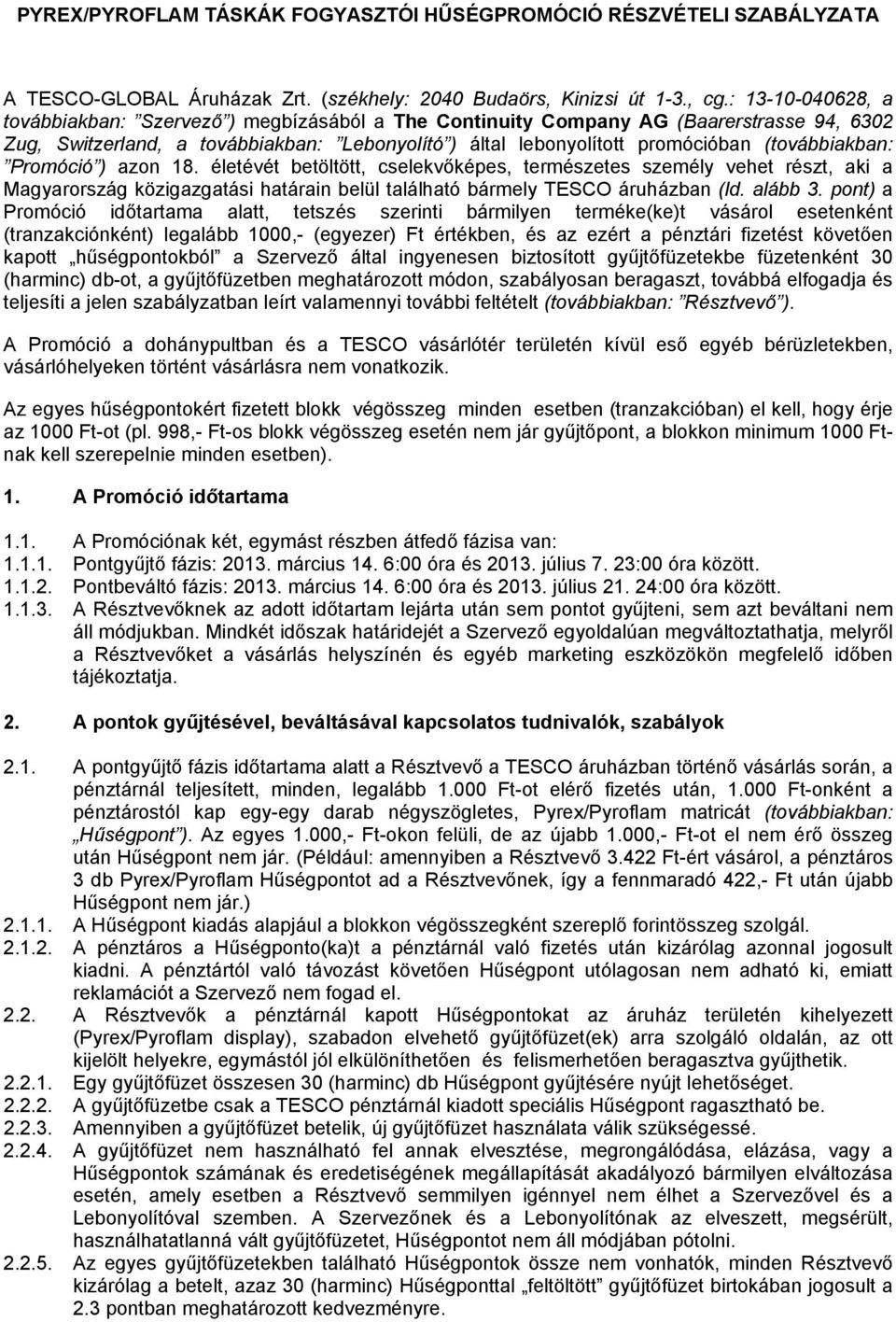 (továbbiakban: Promóció ) azon 18. életévét betöltött, cselekvőképes, természetes személy vehet részt, aki a Magyarország közigazgatási határain belül található bármely TESCO áruházban (ld. alább 3.