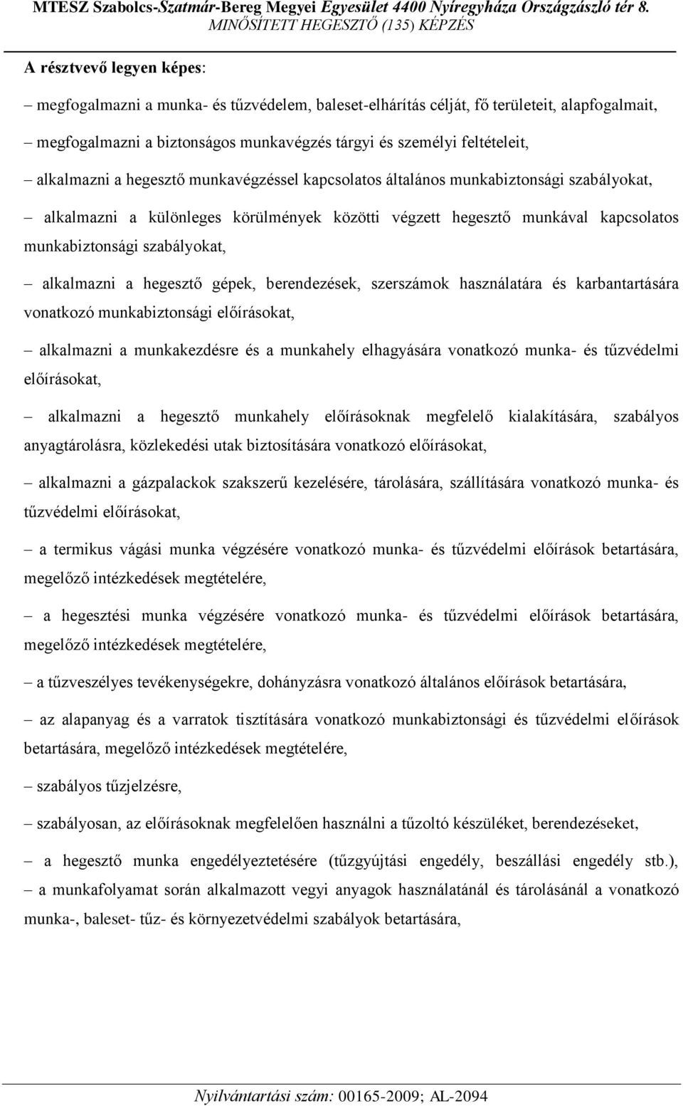 alkalmazni a hegesztő gépek, berendezések, szerszámok használatára és karbantartására vonatkozó munkabiztonsági előírásokat, alkalmazni a munkakezdésre és a munkahely elhagyására vonatkozó munka- és