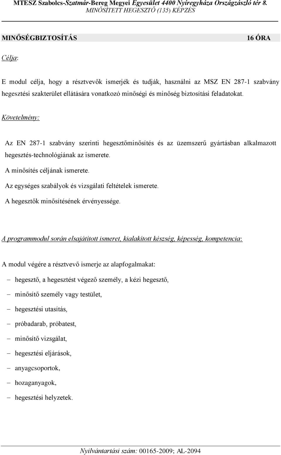 Az egységes szabályok és vizsgálati feltételek ismerete. A hegesztők minősítésének érvényessége.