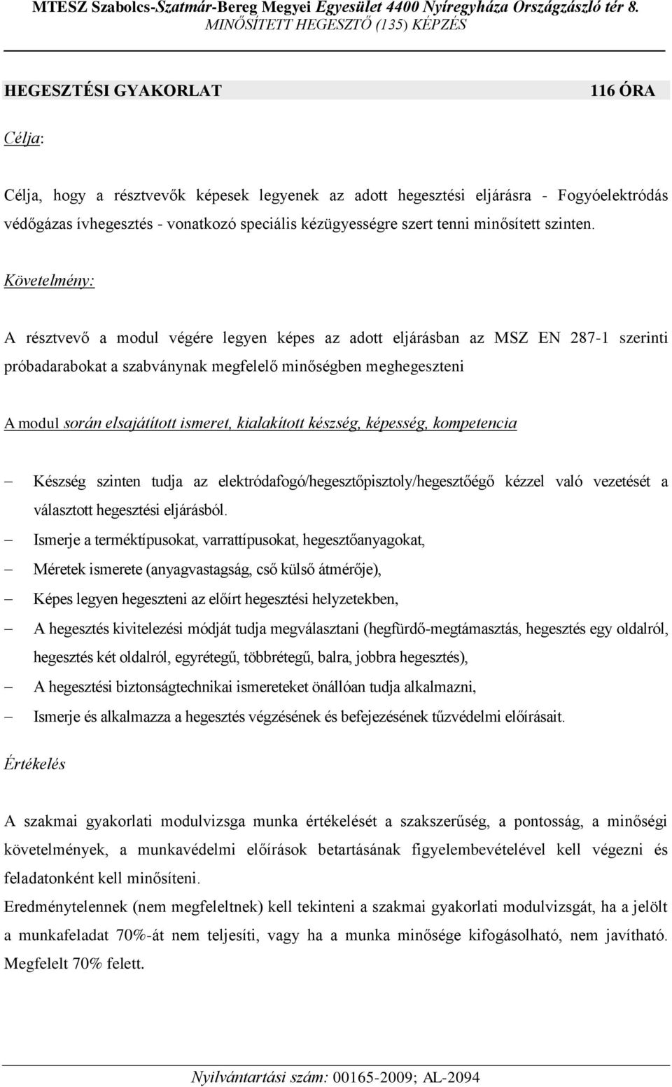 Követelmény: A résztvevő a modul végére legyen képes az adott eljárásban az MSZ EN 287-1 szerinti próbadarabokat a szabványnak megfelelő minőségben meghegeszteni A modul során elsajátított ismeret,