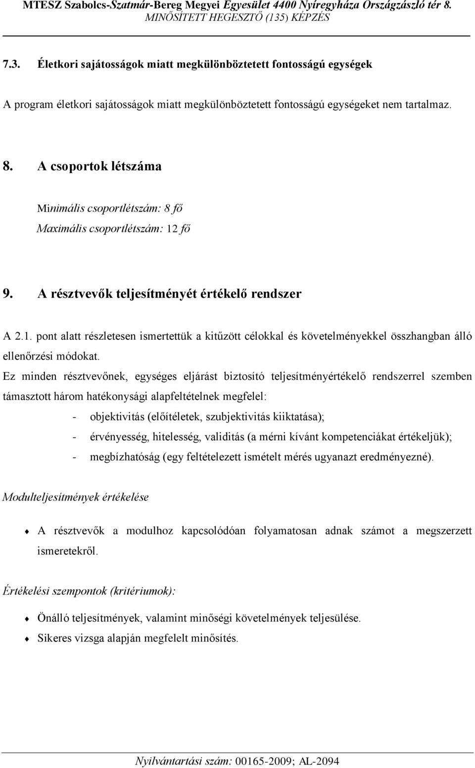 Ez minden résztvevőnek, egységes eljárást biztosító teljesítményértékelő rendszerrel szemben támasztott három hatékonysági alapfeltételnek megfelel: - objektivitás (előítéletek, szubjektivitás