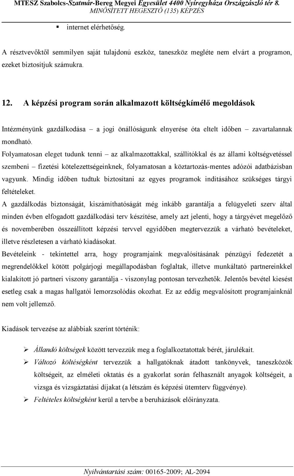 Folyamatosan eleget tudunk tenni az alkalmazottakkal, szállítókkal és az állami költségvetéssel szembeni fizetési kötelezettségeinknek, folyamatosan a köztartozás-mentes adózói adatbázisban vagyunk.