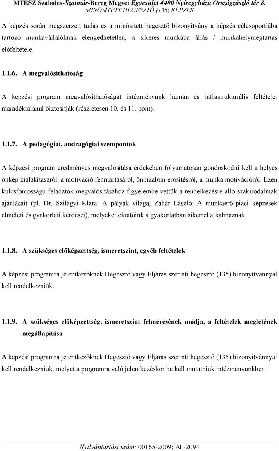 A pedagógiai, andragógiai szempontok A képzési program eredményes megvalósítása érdekében folyamatosan gondoskodni kell a helyes önkép kialakításáról, a motiváció fenntartásáról, önbizalom