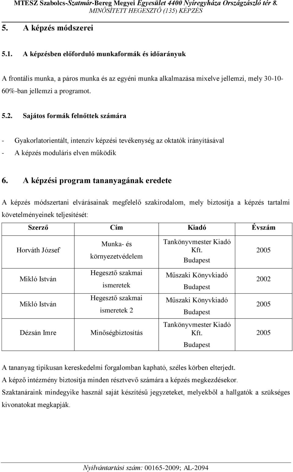 A képzési program tananyagának eredete A képzés módszertani elvárásainak megfelelő szakirodalom, mely biztosítja a képzés tartalmi követelményeinek teljesítését: Szerző Cím Kiadó Évszám Horváth