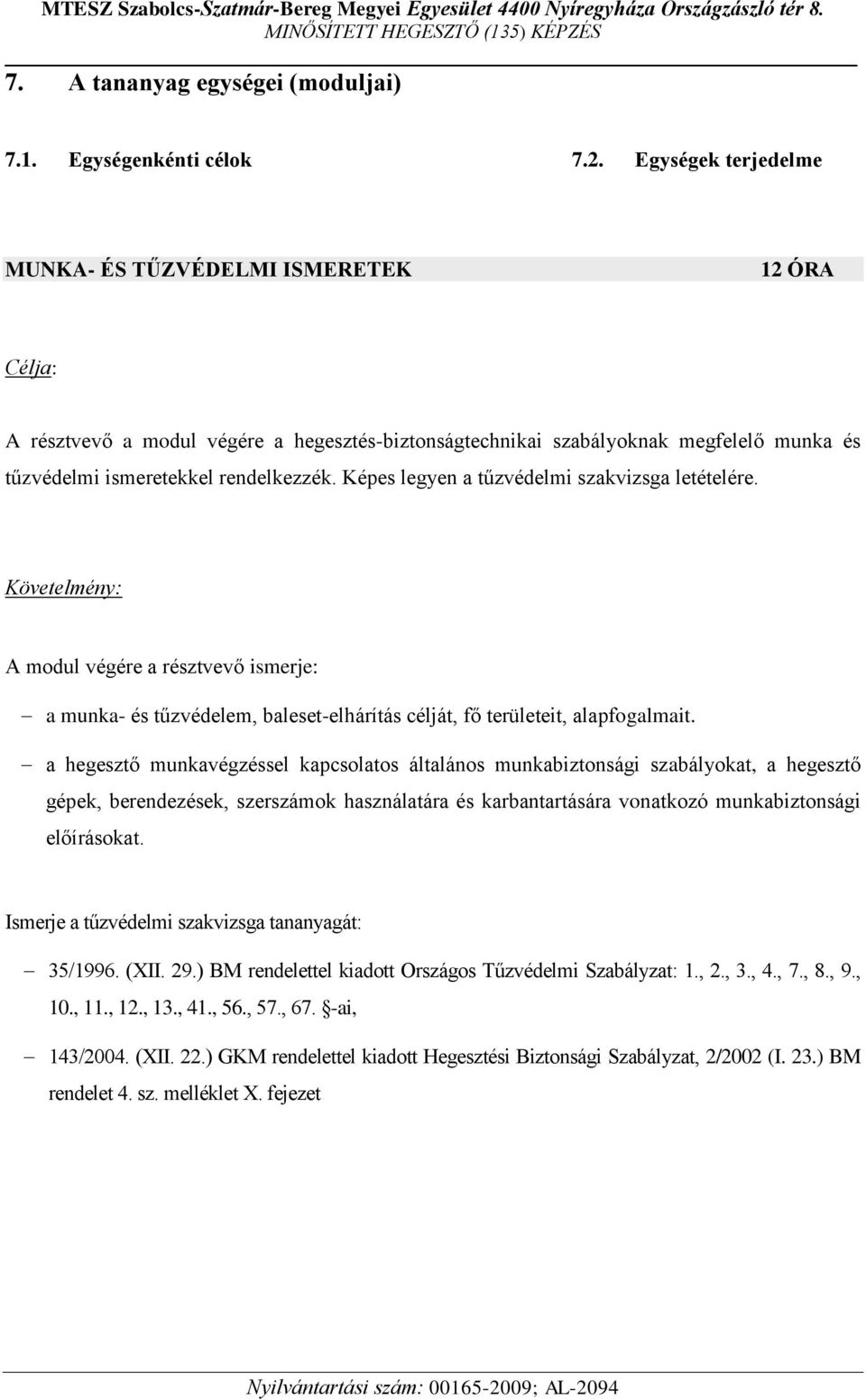 Képes legyen a tűzvédelmi szakvizsga letételére. Követelmény: A modul végére a résztvevő ismerje: a munka- és tűzvédelem, baleset-elhárítás célját, fő területeit, alapfogalmait.