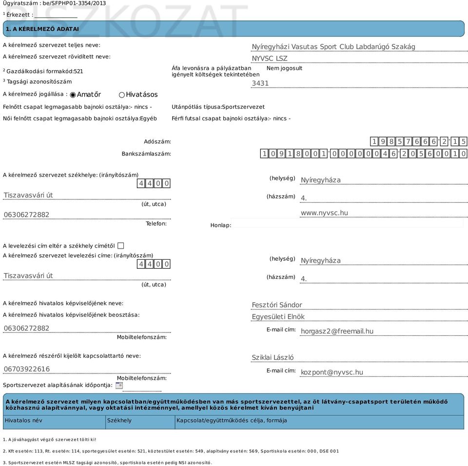 azonosítószám 3431 A kérelmező jogállása : Amatőr Hivatásos Felnőtt csapat legmagasabb bajnoki osztálya: - nincs - Utánpótlás típusa: Sportszervezet Nyíregyházi Vasutas Sport Club Labdarúgó Szakág