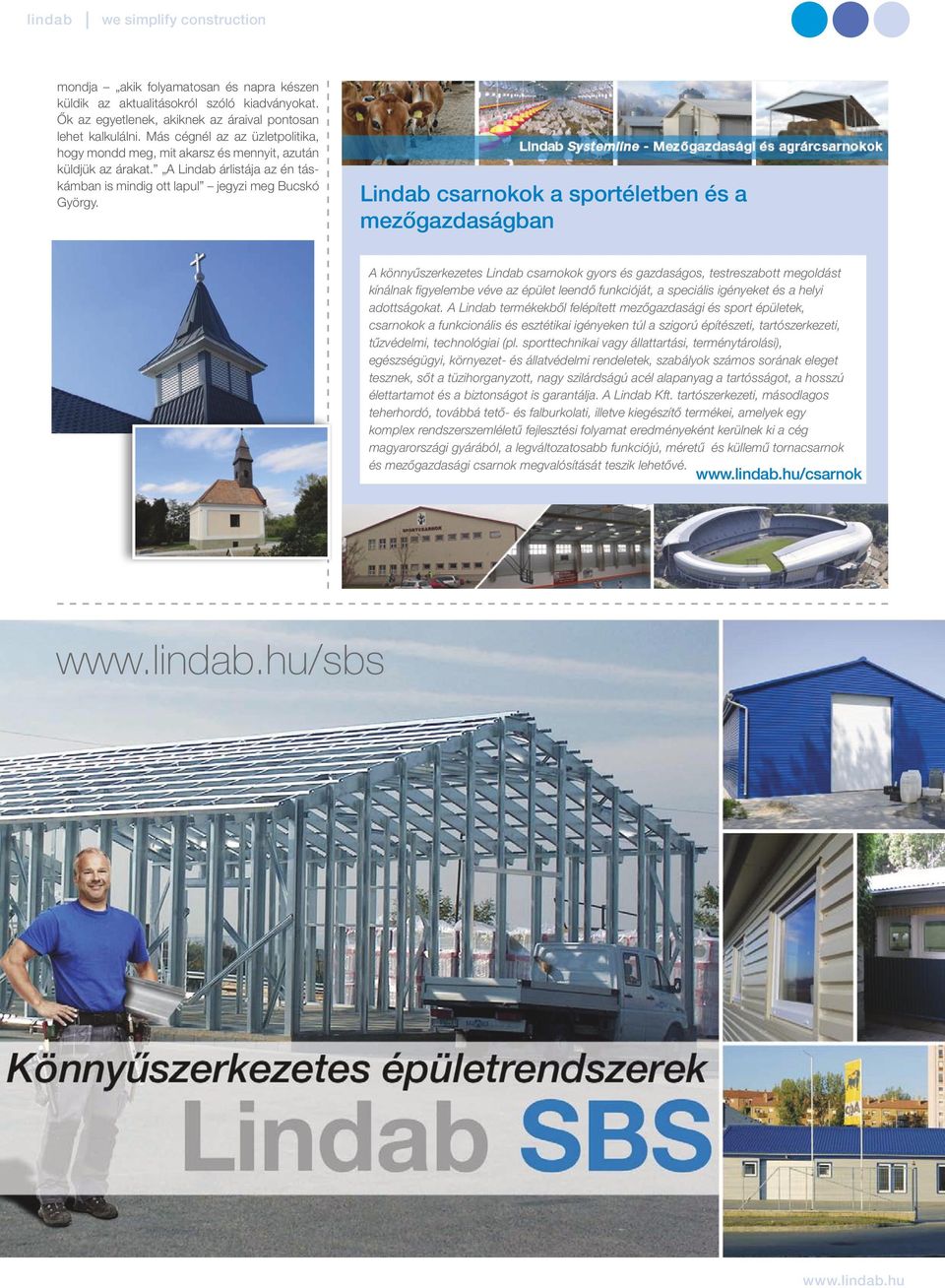 Lindab csarnokok a sportéletben és a mezőgazdaságban A könnyűszerkezetes Lindab csarnokok gyors és gazdaságos, testreszabott megoldást kínálnak figyelembe véve az épület leendő funkcióját, a