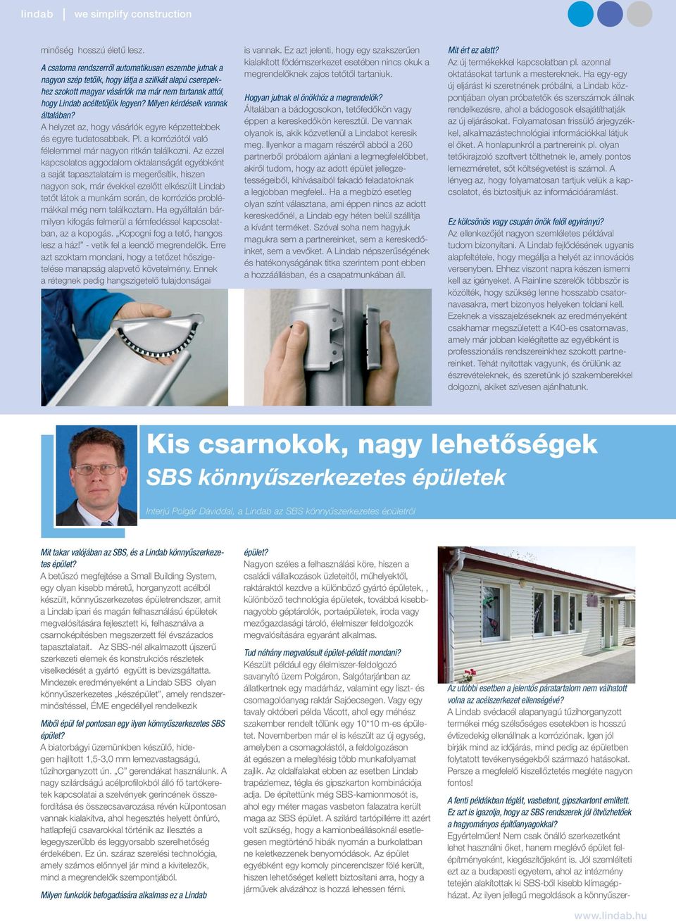 Milyen kérdéseik vannak általában? A helyzet az, hogy vásárlók egyre képzettebbek és egyre tudatosabbak. Pl. a korróziótól való félelemmel már nagyon ritkán találkozni.