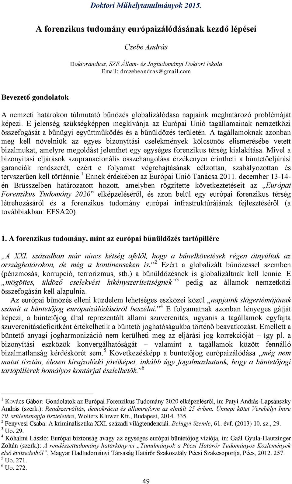 E jelenség szükségképpen megkívánja az Európai Unió tagállamainak nemzetközi összefogását a bűnügyi együttműködés és a bűnüldözés területén.