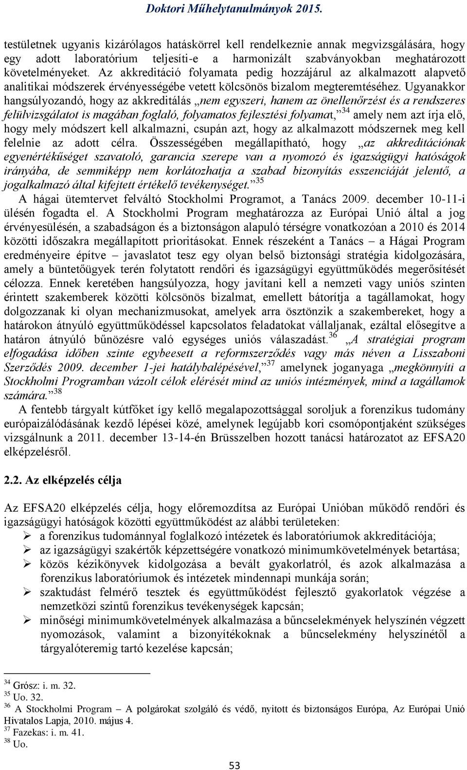 Ugyanakkor hangsúlyozandó, hogy az akkreditálás nem egyszeri, hanem az önellenőrzést és a rendszeres felülvizsgálatot is magában foglaló, folyamatos fejlesztési folyamat, 34 amely nem azt írja elő,