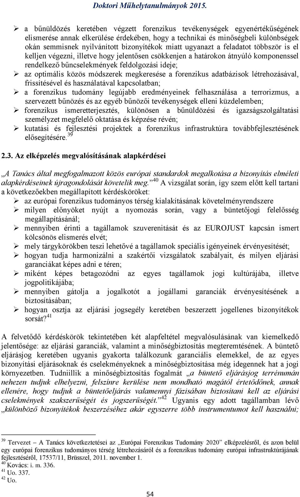 módszerek megkeresése a forenzikus adatbázisok létrehozásával, frissítésével és használatával kapcsolatban; a forenzikus tudomány legújabb eredményeinek felhasználása a terrorizmus, a szervezett