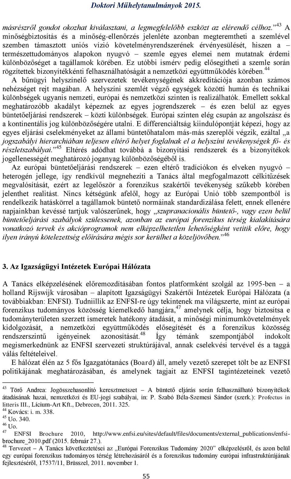 nyugvó szemle egyes elemei nem mutatnak érdemi különbözőséget a tagállamok körében.