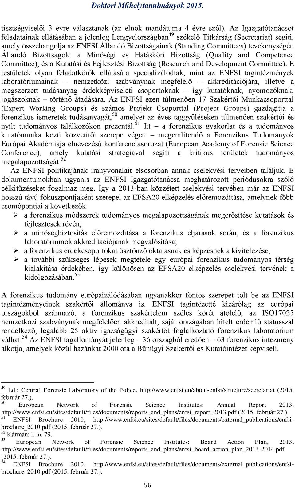 tevékenységét. Állandó Bizottságok: a Minőségi és Hatásköri Bizottság (Quality and Competence Committee), és a Kutatási és Fejlesztési Bizottság (Research and Development Committee).