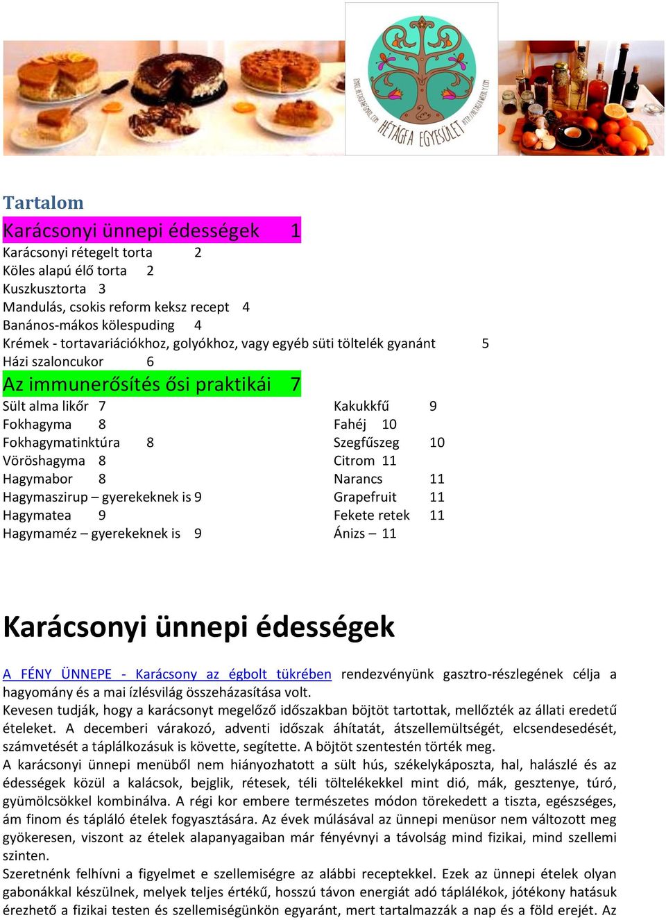 Hagymaszirup gyerekeknek is 9 Hagymatea 9 Hagymaméz gyerekeknek is 9 Kakukkfű 9 Fahéj 10 Szegfűszeg 10 Citrom 11 Narancs 11 Grapefruit 11 Fekete retek 11 Ánizs 11 Karácsonyi ünnepi édességek A FÉNY