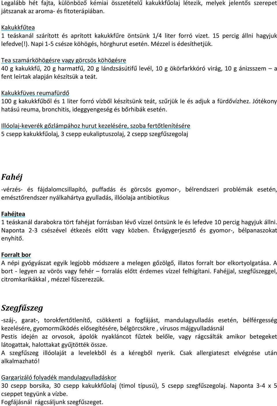Tea szamárköhögésre vagy görcsös köhögésre 40 g kakukkfű, 20 g harmatfű, 20 g lándzsásútifű levél, 10 g ökörfarkkóró virág, 10 g ánizsszem a fent leírtak alapján készítsük a teát.