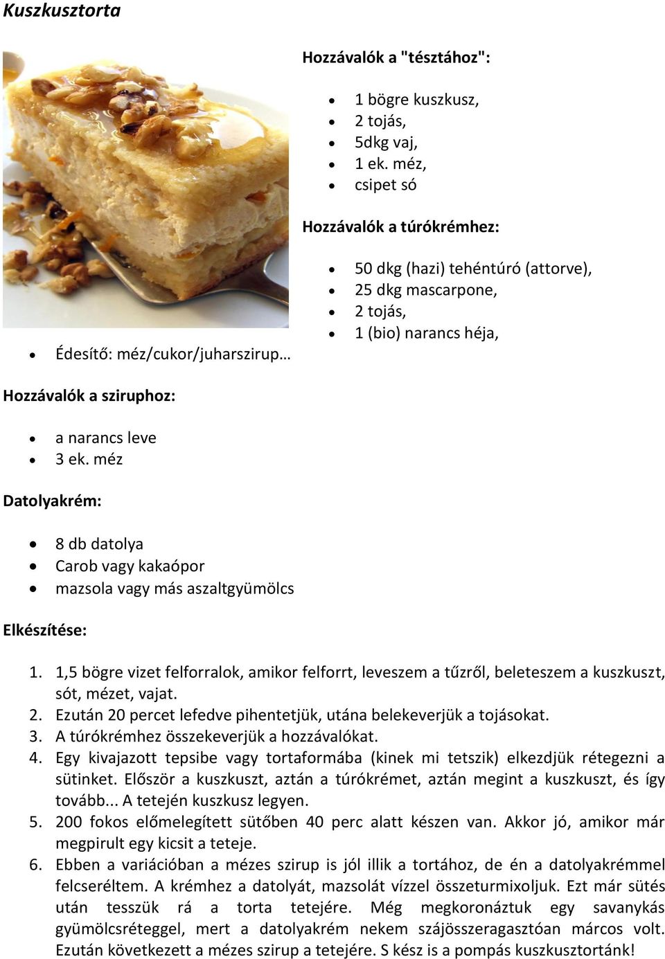 ek. méz Datolyakrém: 8 db datolya Carob vagy kakaópor mazsola vagy más aszaltgyümölcs Elkészítése: 1.