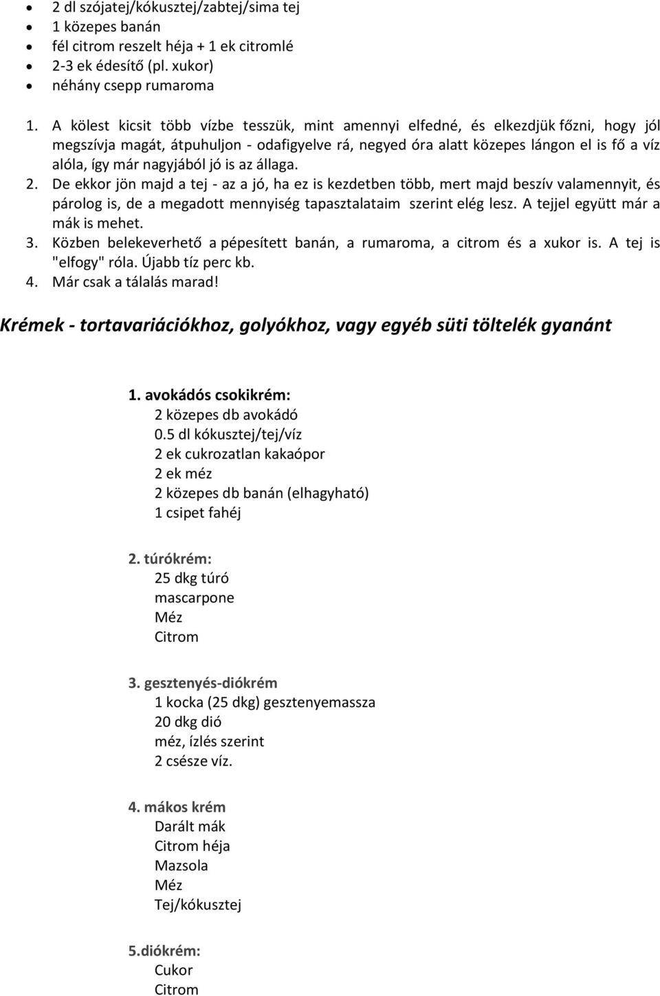 nagyjából jó is az állaga. 2. De ekkor jön majd a tej - az a jó, ha ez is kezdetben több, mert majd beszív valamennyit, és párolog is, de a megadott mennyiség tapasztalataim szerint elég lesz.