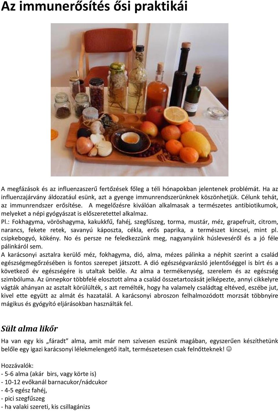 A megelőzésre kiválóan alkalmasak a természetes antibiotikumok, melyeket a népi gyógyászat is előszeretettel alkalmaz. Pl.