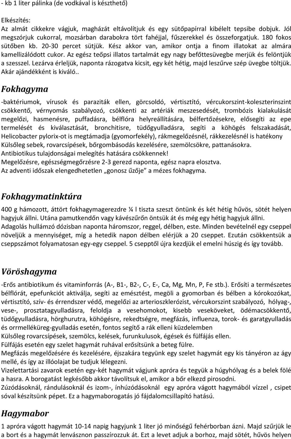 Kész akkor van, amikor ontja a finom illatokat az almára kamellizálódott cukor. Az egész teőpsi illatos tartalmát egy nagy befőttesüvegbe merjük és felöntjük a szesszel.