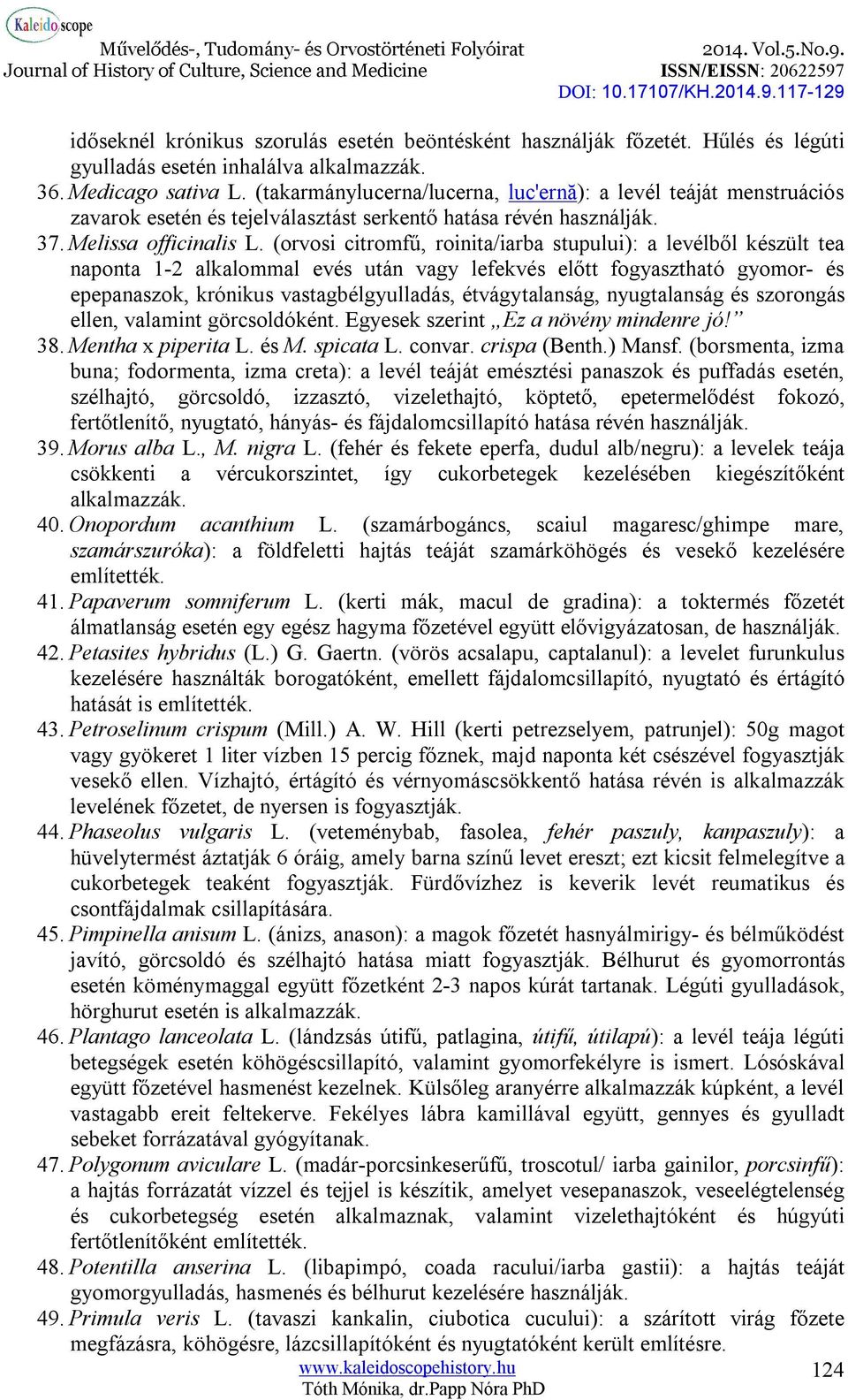 (orvosi citromfű, roinita/iarba stupului): a levélből készült tea naponta 1-2 alkalommal evés után vagy lefekvés előtt fogyasztható gyomor- és epepanaszok, krónikus vastagbélgyulladás,