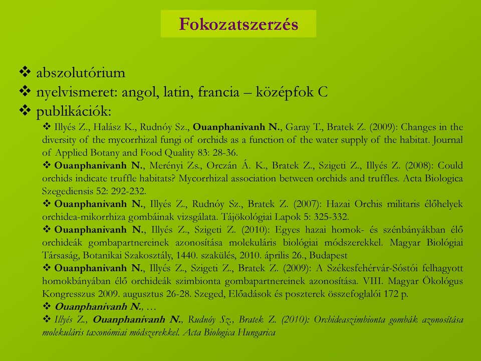 , Merényi Zs., Orczán Á. K., Bratek Z., Szigeti Z., Illyés Z. (2008): Could orchids indicate truffle habitats? Mycorrhizal association between orchids and truffles.