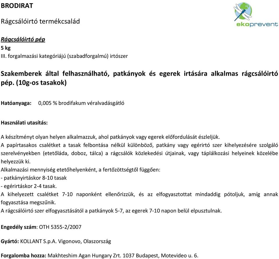 A papírtasakos csalétket a tasak felbontása nélkül különböző, patkány vagy egérirtó szer kihelyezésére szolgáló szerelvényekben (etetőláda, doboz, tálca) a rágcsálók közlekedési útjainak, vagy